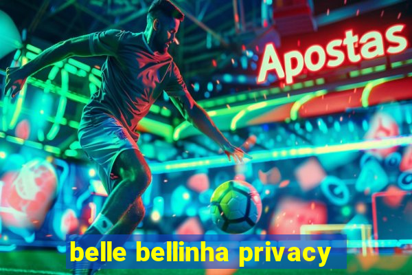 belle bellinha privacy